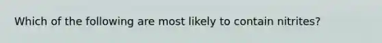 Which of the following are most likely to contain nitrites?