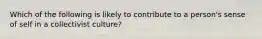 Which of the following is likely to contribute to a person's sense of self in a collectivist culture?