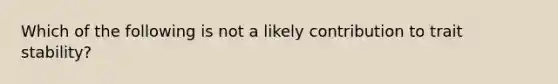 Which of the following is not a likely contribution to trait stability?