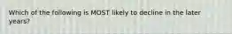 Which of the following is MOST likely to decline in the later years?​