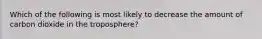 Which of the following is most likely to decrease the amount of carbon dioxide in the troposphere?