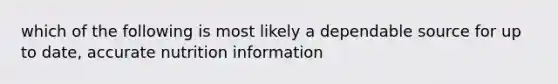 which of the following is most likely a dependable source for up to date, accurate nutrition information