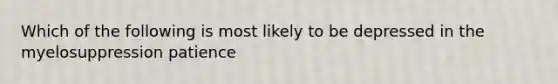 Which of the following is most likely to be depressed in the myelosuppression patience