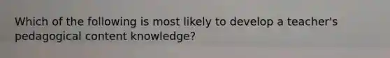 Which of the following is most likely to develop a teacher's pedagogical content knowledge?