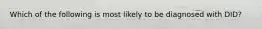 Which of the following is most likely to be diagnosed with DID?