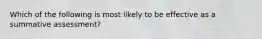 Which of the following is most likely to be effective as a summative assessment?