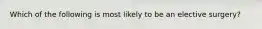 Which of the following is most likely to be an elective surgery?