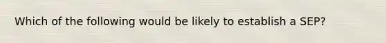 Which of the following would be likely to establish a SEP?