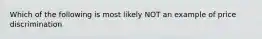 Which of the following is most likely NOT an example of price discrimination