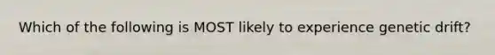 Which of the following is MOST likely to experience genetic drift?