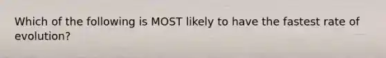 Which of the following is MOST likely to have the fastest rate of evolution?