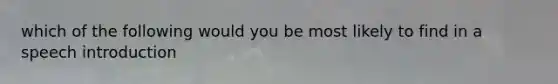 which of the following would you be most likely to find in a speech introduction