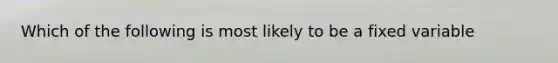 Which of the following is most likely to be a fixed variable