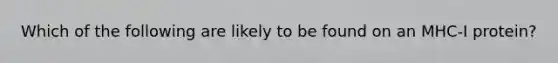 Which of the following are likely to be found on an MHC-I protein?