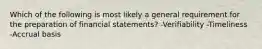 Which of the following is most likely a general requirement for the preparation of financial statements? -Verifiability -Timeliness -Accrual basis