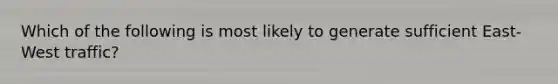 Which of the following is most likely to generate sufficient East-West traffic?