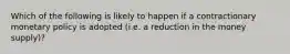 Which of the following is likely to happen if a contractionary monetary policy is adopted (i.e. a reduction in the money supply)?