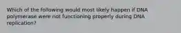 Which of the following would most likely happen if DNA polymerase were not functioning properly during DNA replication?