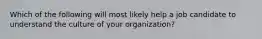 Which of the following will most likely help a job candidate to understand the culture of your organization?