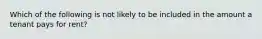 Which of the following is not likely to be included in the amount a tenant pays for rent?