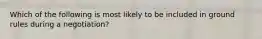 Which of the following is most likely to be included in ground rules during a negotiation?
