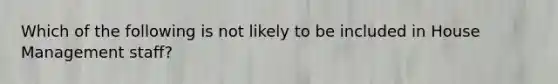 Which of the following is not likely to be included in House Management staff?