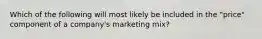 Which of the following will most likely be included in the "price" component of a company's marketing mix?