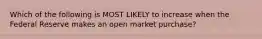 Which of the following is MOST LIKELY to increase when the Federal Reserve makes an open market purchase?