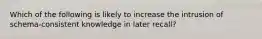 Which of the following is likely to increase the intrusion of schema-consistent knowledge in later recall?