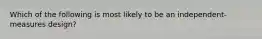 Which of the following is most likely to be an independent-measures design?