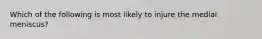 Which of the following is most likely to injure the medial meniscus?