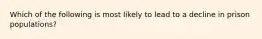 Which of the following is most likely to lead to a decline in prison populations?