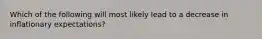 Which of the following will most likely lead to a decrease in inflationary expectations?