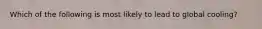 Which of the following is most likely to lead to global cooling?