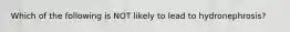 Which of the following is NOT likely to lead to hydronephrosis?