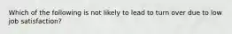 Which of the following is not likely to lead to turn over due to low job satisfaction?