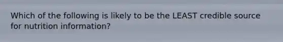 Which of the following is likely to be the LEAST credible source for nutrition information?