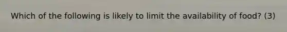 Which of the following is likely to limit the availability of food? (3)