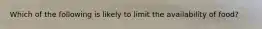 Which of the following is likely to limit the availability of food?