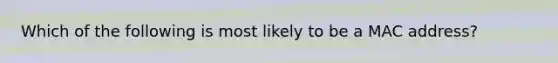 Which of the following is most likely to be a MAC address?