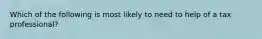 Which of the following is most likely to need to help of a tax professional?