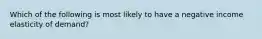 Which of the following is most likely to have a negative income elasticity of demand?