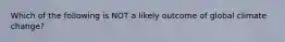 Which of the following is NOT a likely outcome of global climate change?