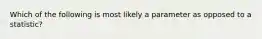 Which of the following is most likely a parameter as opposed to a statistic?