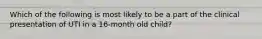 Which of the following is most likely to be a part of the clinical presentation of UTI in a 16-month old child?