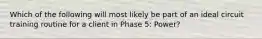 Which of the following will most likely be part of an ideal circuit training routine for a client in Phase 5: Power?