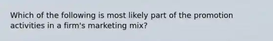 Which of the following is most likely part of the promotion activities in a firm's marketing mix?