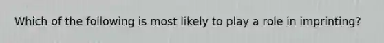 Which of the following is most likely to play a role in imprinting?