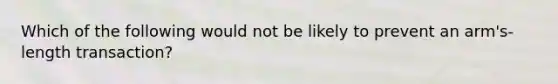 Which of the following would not be likely to prevent an arm's-length transaction?