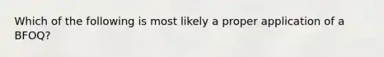 Which of the following is most likely a proper application of a BFOQ?